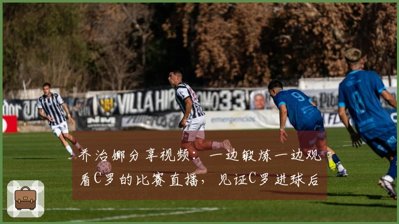 乔治娜分享视频：一边锻炼一边观看C罗的比赛直播，见证C罗进球后比出剪刀手