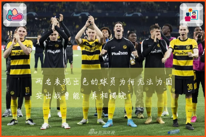 两名表现出色的球员为何无法为国安出战鲁能，真相揭晓
