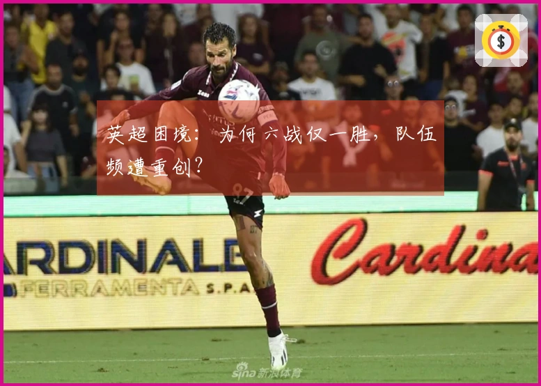 英超困境：为何六战仅一胜，队伍频遭重创？