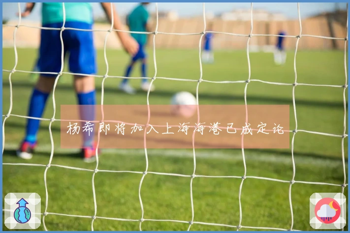杨希即将加入上海海港已成定论